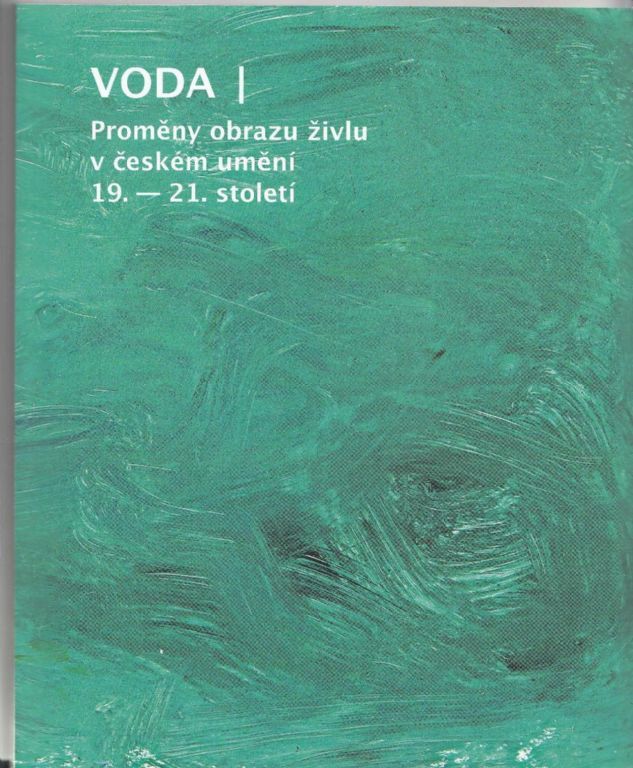 Voda / Obrazy proměny živlu v českém umění 19. - 21. století